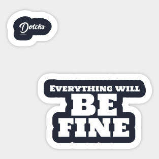 everything will be fine - Dotchs Sticker